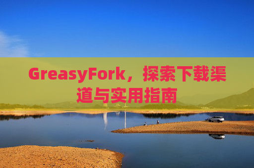 GreasyFork，探索下载渠道与实用指南